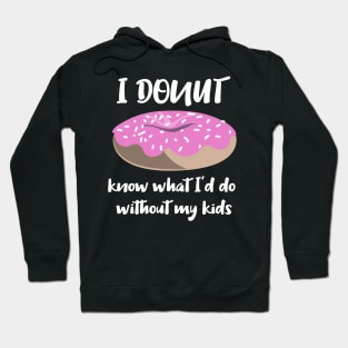 I Donut know what I'd do without my kids Hoodie